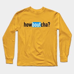 howboutcha? Long Sleeve T-Shirt